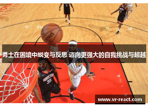 勇士在困境中蜕变与反思 迈向更强大的自我挑战与超越
