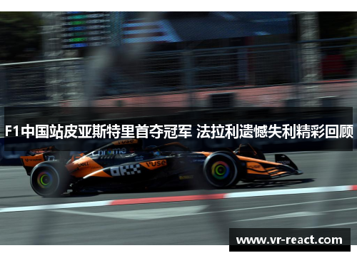 F1中国站皮亚斯特里首夺冠军 法拉利遗憾失利精彩回顾