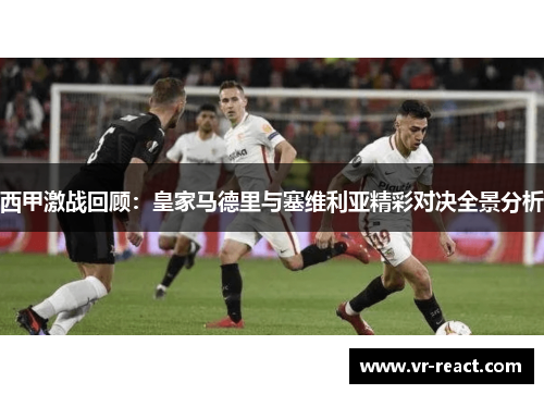西甲激战回顾：皇家马德里与塞维利亚精彩对决全景分析
